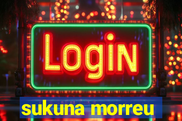 sukuna morreu